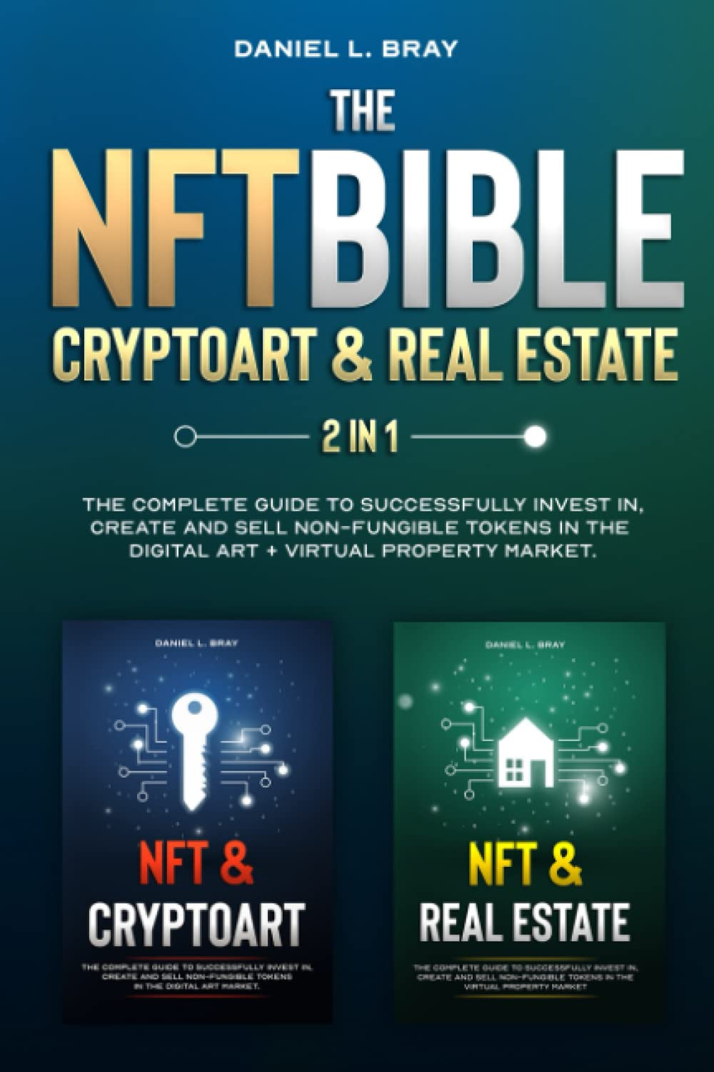 NFT BIBLE 2 in 1: Cryptoart & Real Estate: The Complete Guide To Successfully Invest In, Create And Sell Non-Fungible Tokens In The Digital Art + ... Creating, Buying and Selling Explained)